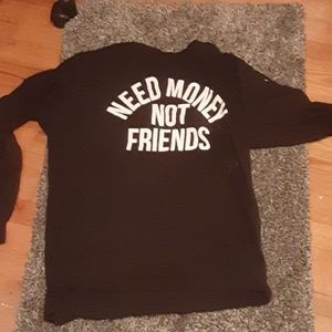 " Need money not friends " Sweatshirt
